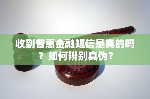 收到普惠金融短信是真的吗？如何辨别真伪？